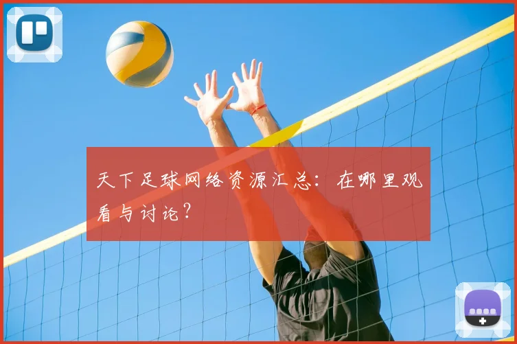 天下足球网络资源汇总:在哪里观看与讨论?