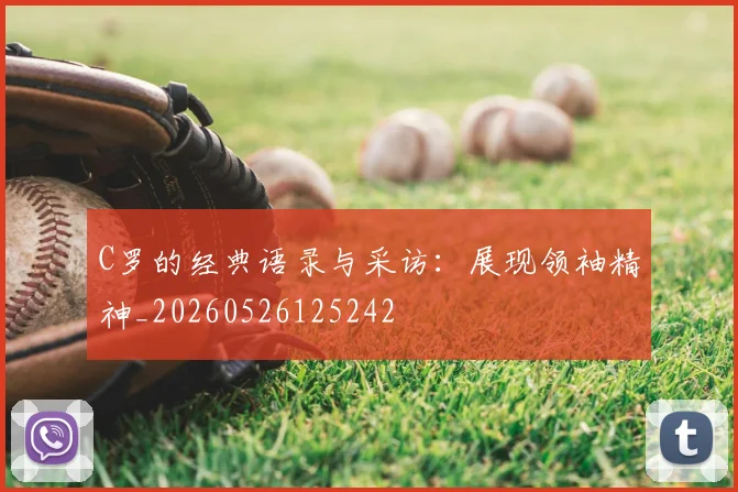 C罗的经典语录与采访:展现领袖精神_20260526125242