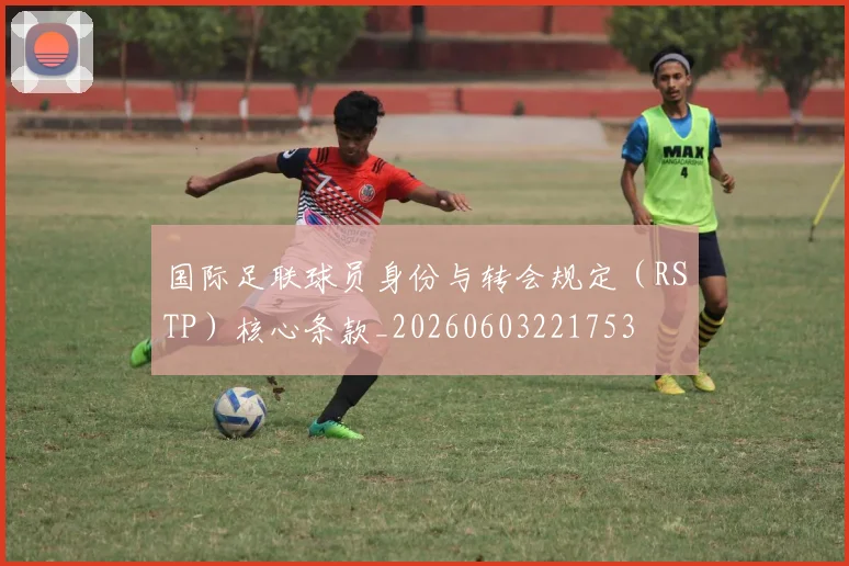 国际足联球员身份与转会规定(RSTP)核心条款_20260603221753