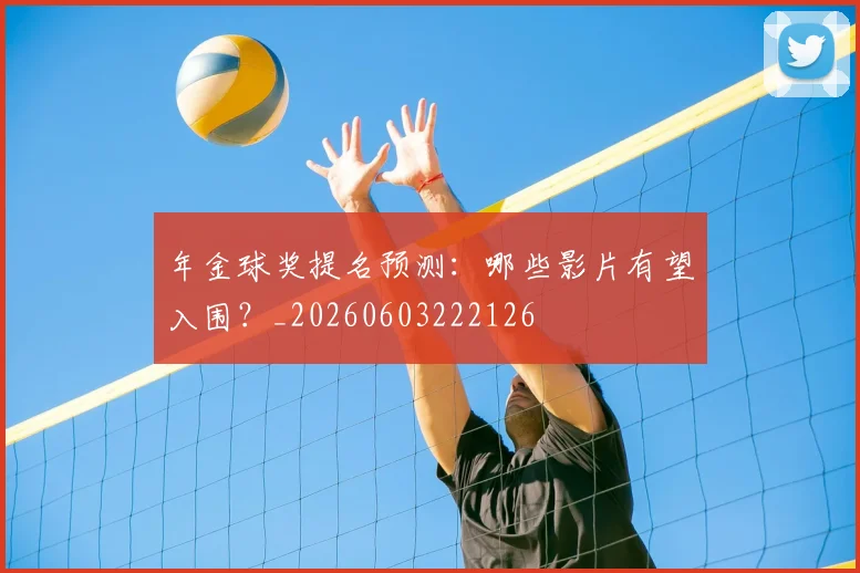年金球奖提名预测：哪些影片有望入围？_20260603222126